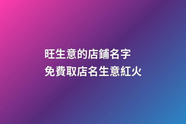旺生意的店鋪名字 免費取店名生意紅火-第1張-店鋪起名-玄機派
